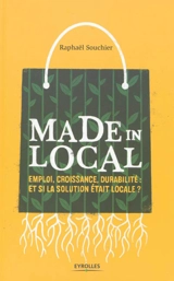 Made in local : emploi, croissance, durabilité : et si la solution était locale ? - Raphaël Souchier