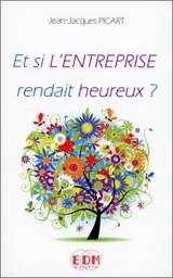 Et si l'entreprise rendait heureux ? - Jean-Jacques Picart