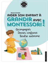 Aider son enfant à grandir avec Montessori : accompagner, donner confiance, rendre autonome - Marjorie Schneider