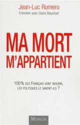 Ma mort m'appartient : 100 % des Français vont mourir, les politiques le savent-ils ? - Jean-Luc Romero-Michel