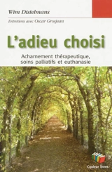 L'adieu choisi : acharnement thérapeutique, soins palliatifs et euthanasie - Wim Distelmans