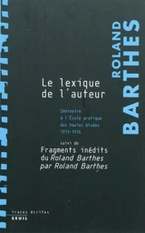 Les cours et les séminaires de Roland Barthes. Le lexique de l'auteur : séminaire de l'École pratique des hautes études : 1973-1974. Fragments inédits du Roland Barthes par Roland Barthes - Roland Barthes