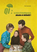 QI : le test d'intelligence absolu et définitif ! : à faire seul, à deux, ou mieux encore en famille - Jean Gourounas