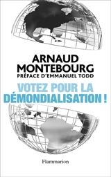 Votez pour la démondialisation ! : la République plus forte que la mondialisation - Arnaud Montebourg