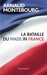 La bataille du made in France - Arnaud Montebourg