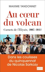 Au coeur du volcan : carnets de l'Elysée, 2007-2012 - Maxime Tandonnet