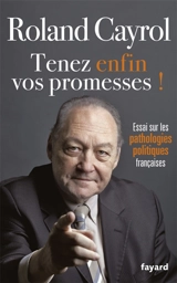 Tenez enfin vos promesses ! : essai sur les pathologies politiques françaises - Roland Cayrol