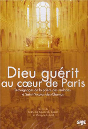 Dieu guérit au coeur de Paris : Témoignages de la prière des malades à Saint-Nicolas-des-Champs - François-Xavier du Besset