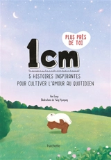 1 cm plus près de toi : 5 histoires inspirantes pour cultiver l'amour au quotidien - Eunju Kim