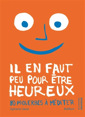 Il en faut peu pour être heureux : 80 proverbes à méditer - Sylvaine Jaoui