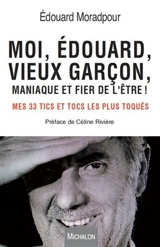 Moi, Edouard, vieux garçon, maniaque et fier de l'être ! : mes 33 tics et tocs les plus toqués : témoignage - Edouard Moradpour