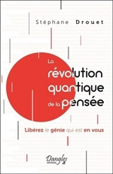 La révolution quantique de la pensée : libérez le génie qui est en vous - Stéphane Drouet