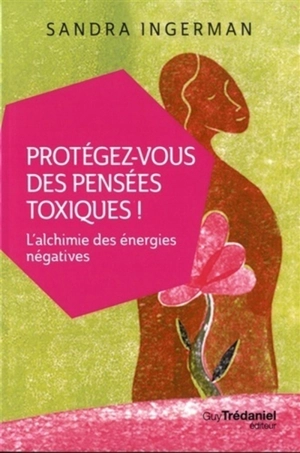 Protégez-vous des pensées toxiques ! : l'alchimie des énergies négatives - Sandra Ingerman