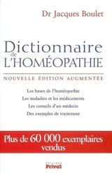 Dictionnaire de l'homéopathie : les bases de l'homéopathie, les maladies et les médicaments, les conseils d'un médecin, des exemples de traitement - Jacques Boulet