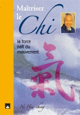 Maîtriser le chi : la force naît du mouvement - Hua-Ching Ni