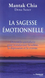 La sagesse émotionnelle : des outils quotidiens pour transformer la colère, la dépression et la crainte - Mantak Chia