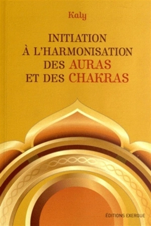 Initiation à l'harmonisation des auras et des chakras - Kaly