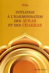 Initiation à l'harmonisation des auras et des chakras - Kaly