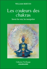 Les couleurs des chakras : savoir les voir et les interpréter - William Berton