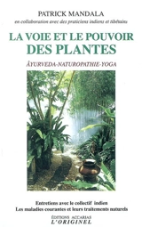 La voie et le pouvoir des plantes : âyurveda, naturopathie, yoga : entretiens avec le collectif indien Les maladies courantes et leurs traitements naturels - Patrick Mandala