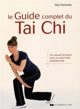Le guide complet du tai chi : un manuel structuré pour un savoir-faire professionnel - Dan Docherty
