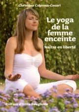 Le yoga de la femme enceinte : naître en liberté - Christine Colonna-Cesari