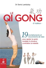 Le qi gong : 19 enchaînements et mouvements de base pour garder la santé, soulager la douleur, combattre la maladie - Denis Lamboley