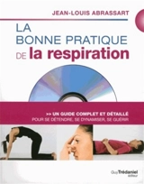 La bonne pratique de la respiration : un guide complet et détaillé pour se détendre, se dynamiser, se guérir - Jean-Louis Abrassart