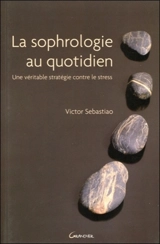 La sophrologie au quotidien : une véritable stratégie contre le stress - Victor Sébastiao