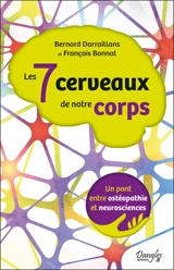Les 7 cerveaux de notre corps : un pont entre ostéopathie et neurosciences - Bernard Darraillans