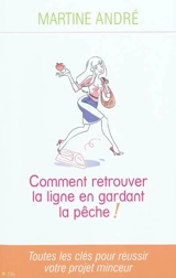 Comment retrouver la ligne en gardant la pêche ! : toutes les clés pour réussir votre projet minceur - Martine André
