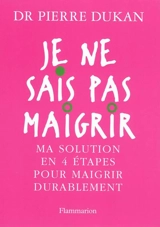 Je ne sais pas maigrir : ma solution en 4 étapes pour maigrir durablement - Pierre Dukan