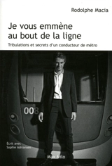 Je vous emmène au bout de la ligne : tribulations et secrets d'un conducteur de métro - Rodolphe Macia