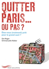 Quitter Paris... ou pas ? : êtes-vous (vraiment) prêt pour le grand saut ? - Eve Roger