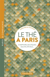 Le thé à Paris : comptoirs, boutiques, salons, rituels... - Caroline Da-Chavigny