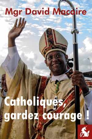 Catholiques, gardez courage ! - David Macaire