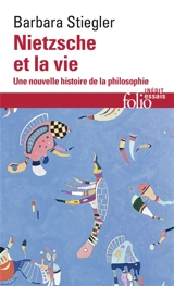 Nietzsche et la vie : une nouvelle histoire de la philosophie - Barbara Stiegler