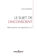 Métamorphose des subjectivités. Vol. 2. Le sujet de l'inconscient : déformation - Elsa Godart