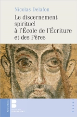 Le discernement spirituel à l’école de l’écriture et des Pères : trois études : 1Jn 4, 1 Co 12, les apophtegmes - Nicolas Delafon