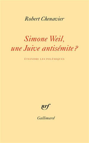 Simone Weil, une Juive antisémite ? : éteindre les polémiques - Robert Chenavier