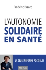 L'autonomie solidaire en santé : la seule réforme possible ! - Frédéric Bizard