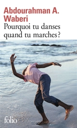 Pourquoi tu danses quand tu marches ? - Abdourahman A. Waberi