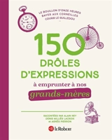 150 drôles d'expressions à emprunter à nos grands-mères - Alain Rey