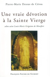 Une vraie dévotion à la Sainte Vierge : selon saint Louis-Marie Grignion de Montfort - Pierre-Marie Dessus de Cérou