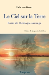 Le ciel sur la terre : essai de théologie sauvage - Falk Van Gaver