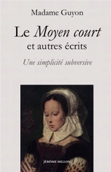 Le moyen court : et autres écrits : une simplicité subversive - Jeanne-Marie Guyon