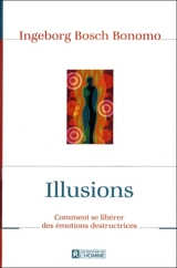 Illusions : comment se libérer des émotions destructrices - Ingeborg Bosch Bonomo