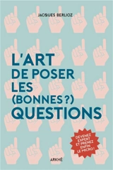 L'art de poser les (bonnes ?) questions : devenez expert et prenez enfin le micro ! - Jacques Berlioz