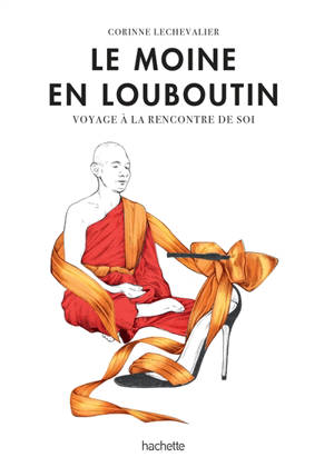 Le moine en Louboutin : voyage à la rencontre de soi - Corinne Lechevalier