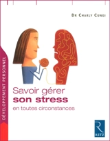 Savoir gérer son stress en toutes circonstances - Charly Cungi